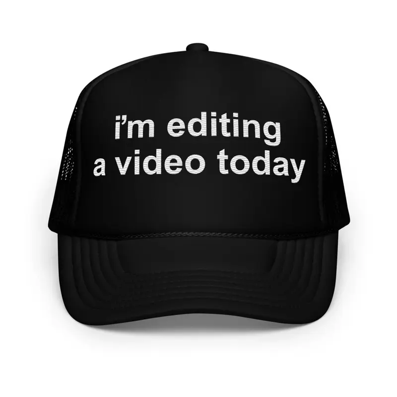 "i'm editing a video today" Trucker Hat